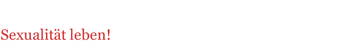 Sexualit&auml;t leben!