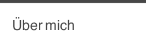 &Uuml;ber mich